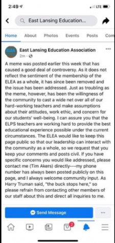 A Facebook post from the East Lansing Education Association, it says "A meme was posted earlier this week that has caused a good deal or controversy. As it does not reflect the sentiment of the membership if the ELEA as a whole, it has since been removed and the issue has been addressed. Just as troubling as the meme, however has been removed and the issue has since been addressed. Just as troubling, however, has been the willingness of the community to cast a wide net over all of our hard working teachers and make assumptions about their attitudes, work ethic, and concern for our students' well being. I can assure you that the ELPS teachers are working hard to provide the pbes educational experience possible under the current circumstance. The ELEA would like to keep this page public so our leadership can interact with the community as a whole, so we request that you keep your comments and posts sivil. If you have specific concerns you would like to address, please contact me (Tim Akers) directly--- my phone number has alwas been posted publicly on this page, and I always welcome input. As Harry Truman said, "the buck stops here," so please refrain from contacting other members of the staff and direct all inquiries to me." 
